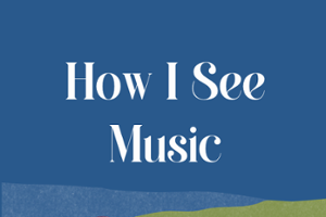 {How I See Music}